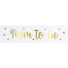 Sash - Satin, Gold Foil, "Mom To Be"